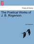 The Poetical Works of J. B. Rogerson.
