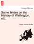 Some Notes on the History of Wellington, etc.