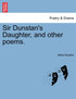 Sir Dunstan's Daughter, and other poems.