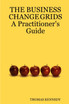 THE BUSINESS CHANGE GRIDS          A Practitioner's Guide