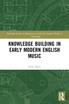 Knowledge Building in Early Modern English Music