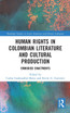 Human Rights in Colombian Literature and Cultural Production