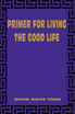 Primer for Living the Good Life