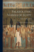 Palaeolithic Vessels of Egypt ; Or, the Earliest Handiwork of Man