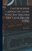 Gastrosophie oder die Lehre von den Freuden der Tafel. Erster Theil.