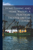 Home Fishing and Home Waters. A Practical Treatise on Fish Culture