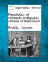 Regulation of railroads and public utilities in Wisconsin.