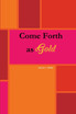 Come Forth As Gold