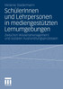 SchülerInnen und Lehrpersonen in mediengestützten Lernumgebungen