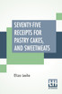 Seventy-Five Receipts For Pastry Cakes, And Sweetmeats