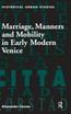 Marriage, Manners and Mobility in Early Modern Venice
