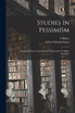 Studies in Pessimism; a Series of Essays, Selected and Translated by T. Bailey Saunders