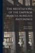 The Meditations of the Emperor Marcus Aurelius Antoninus; Volume 1