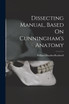Dissecting Manual, Based On Cunningham's Anatomy