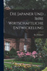 Die Japaner und Ihre Wirtschaftliche Entwickelung