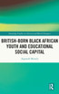 British-born Black African Youth and Educational Social Capital
