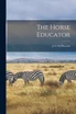 The Horse Educator [microform]