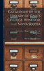 Catalogue of the Library of King's College, Windsor, Nova Scotia [microform]
