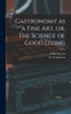 Gastronomy as a Fine Art, or, The Science of Good Living