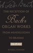 The Reception of Bach's Organ Works from Mendelssohn to Brahms