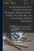 A Catalogue of a Collection of Plaques, Medallions, Vases, Figures, &c., in Coloured Jasper and Basa
