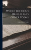 Where the Dead Men Lie and Other Poems