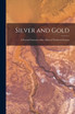 Silver and Gold [microform]