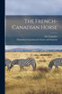 The French-Canadian Horse [microform]