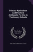 Primary Agriculture And Practical Arithmetic For Use In The County Schools