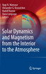 Solar Dynamics and Magnetism from the Interior to the Atmosphere