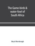 The game-birds & water-fowl of South Africa
