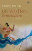 LIFE WAS HERE SOMEWHERE