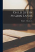 Child Life in Mission Lands [microform]