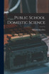Public School Domestic Science [microform]