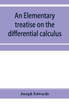 An elementary treatise on the differential calculus, with applications and numerous examples