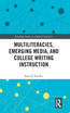 Multiliteracies, Emerging Media, and College Writing Instruction