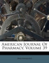 American Journal Of Pharmacy, Volume 39