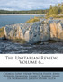 The Unitarian Review, Volume 6...