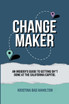 Changemaker - An Insider's Guide to Getting Sh*t Done at the California Capitol