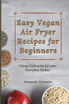 Easy Vegan Air Fryer Recipes for Beginners