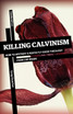 Killing Calvinism