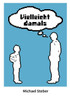 Vielleicht damals