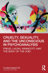 Cruelty, Sexuality, and the Unconscious in Psychoanalysis