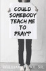 Could Somebody Teach Me to Pray?