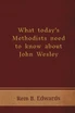 What Today's Methodists Need to Know About John Wesley