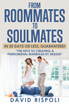 FROM ROOMMATES TO SOULMATES  IN 30 DAYS OR LESS, GUARANTEED!