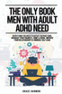 The Only Book Men With Adult ADHD Need