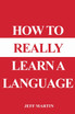 How to Really Learn a Language