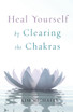 Heal Yourself by Clearing the Chakras