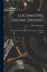 Locomotive Engine Driving ; a Practical Manual for Engineers in Charge of Locomotive Engines